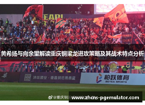 黄希扬与向余望解读重庆铜梁龙进攻策略及其战术特点分析