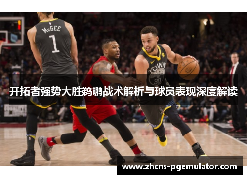 开拓者强势大胜鹈鹕战术解析与球员表现深度解读