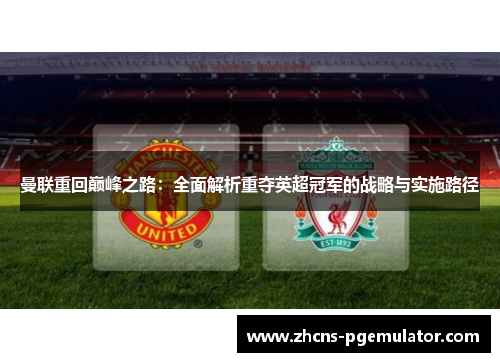 曼联重回巅峰之路：全面解析重夺英超冠军的战略与实施路径