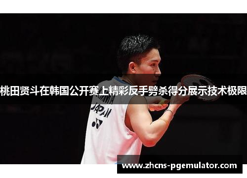 桃田贤斗在韩国公开赛上精彩反手劈杀得分展示技术极限